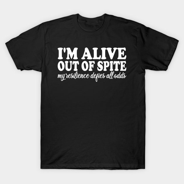 i'm alive out of spite my resilience defies all odds T-Shirt by mdr design